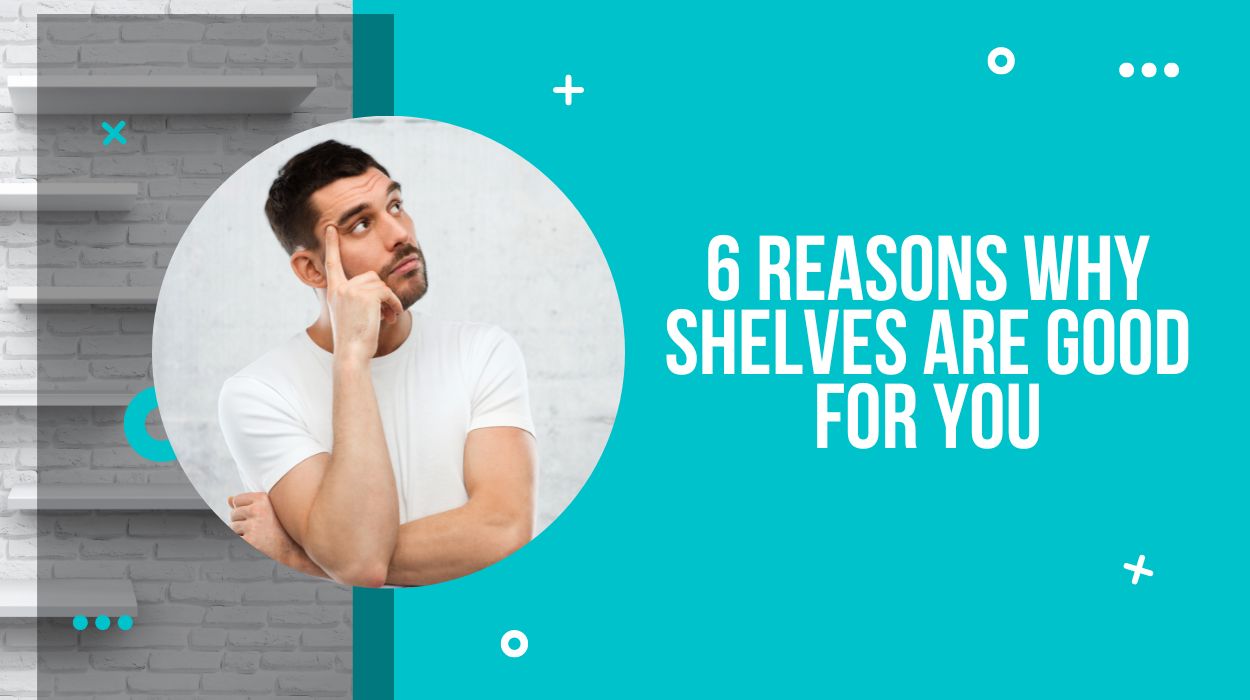 6 reasons why shelves are good for you