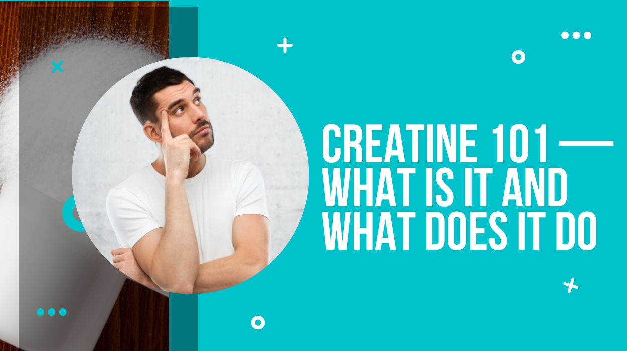 Creatine 101 — What Is It and What Does It Do