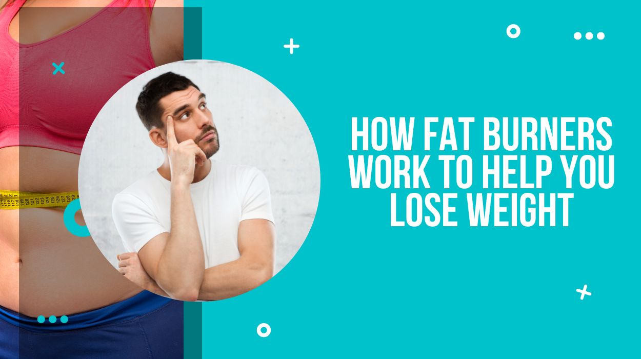 How Fat Burners Work To Help You Lose Weight
