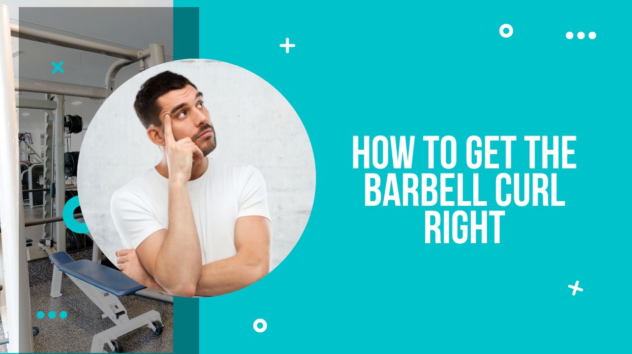 How To Get The Barbell Curl Right