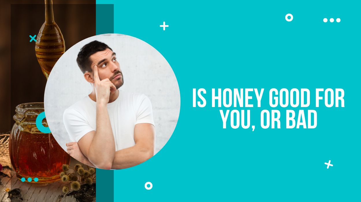 Is Honey Good for You, or Bad