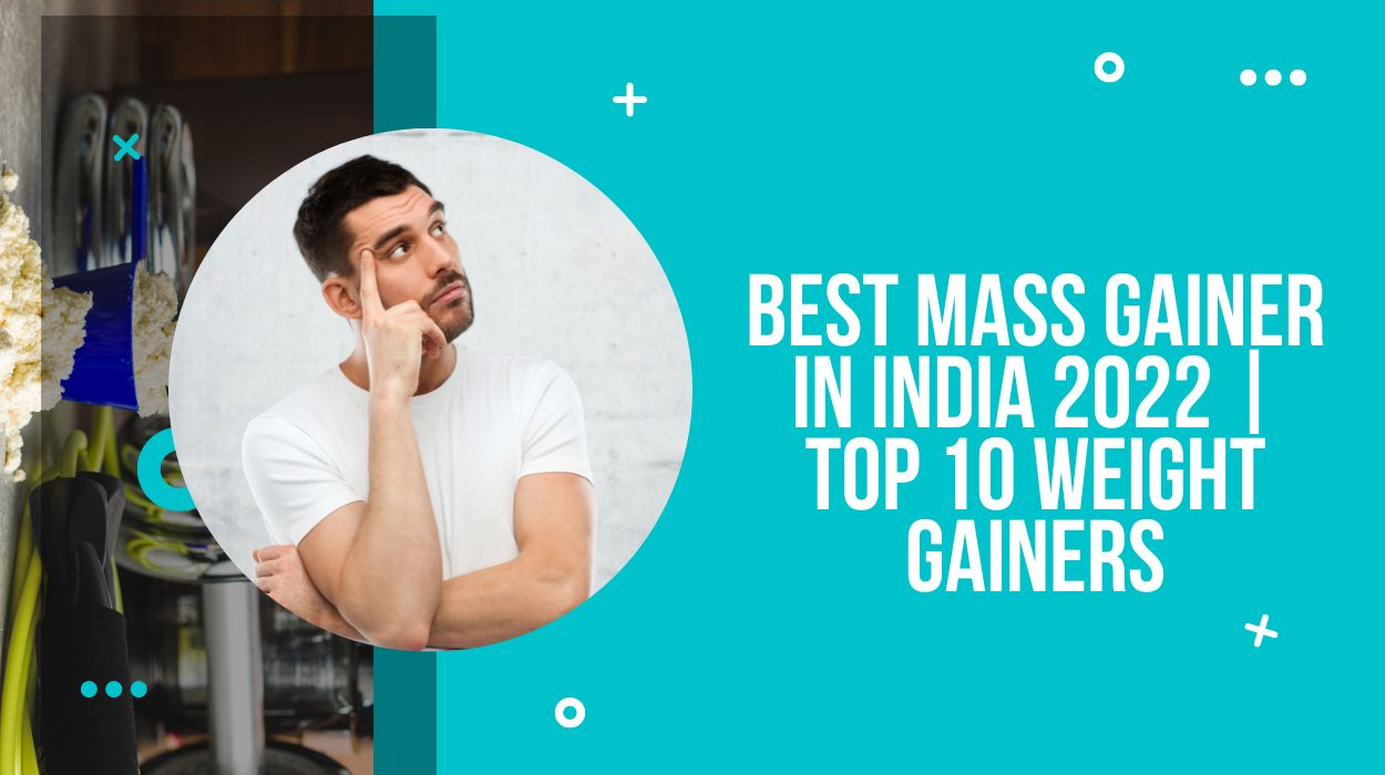 Best Mass Gainer in India 2022 | Top 10 Weight Gainers