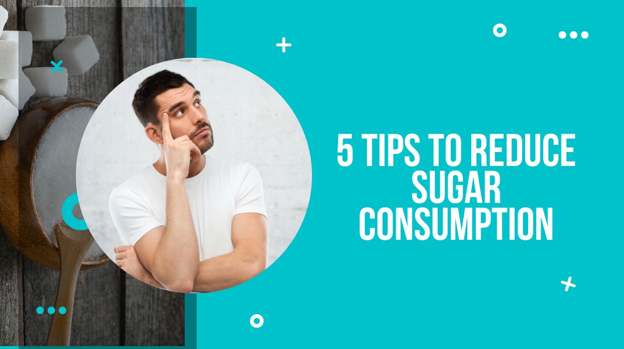 5 Tips to Reduce Sugar Consumption