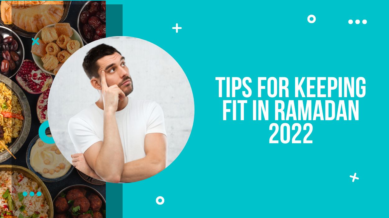 Tips for keeping fit in Ramadan 2022