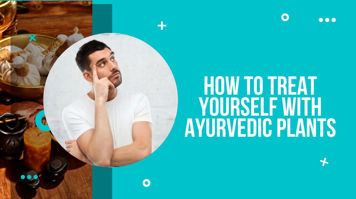 How to Treat Yourself with Ayurvedic Plants
