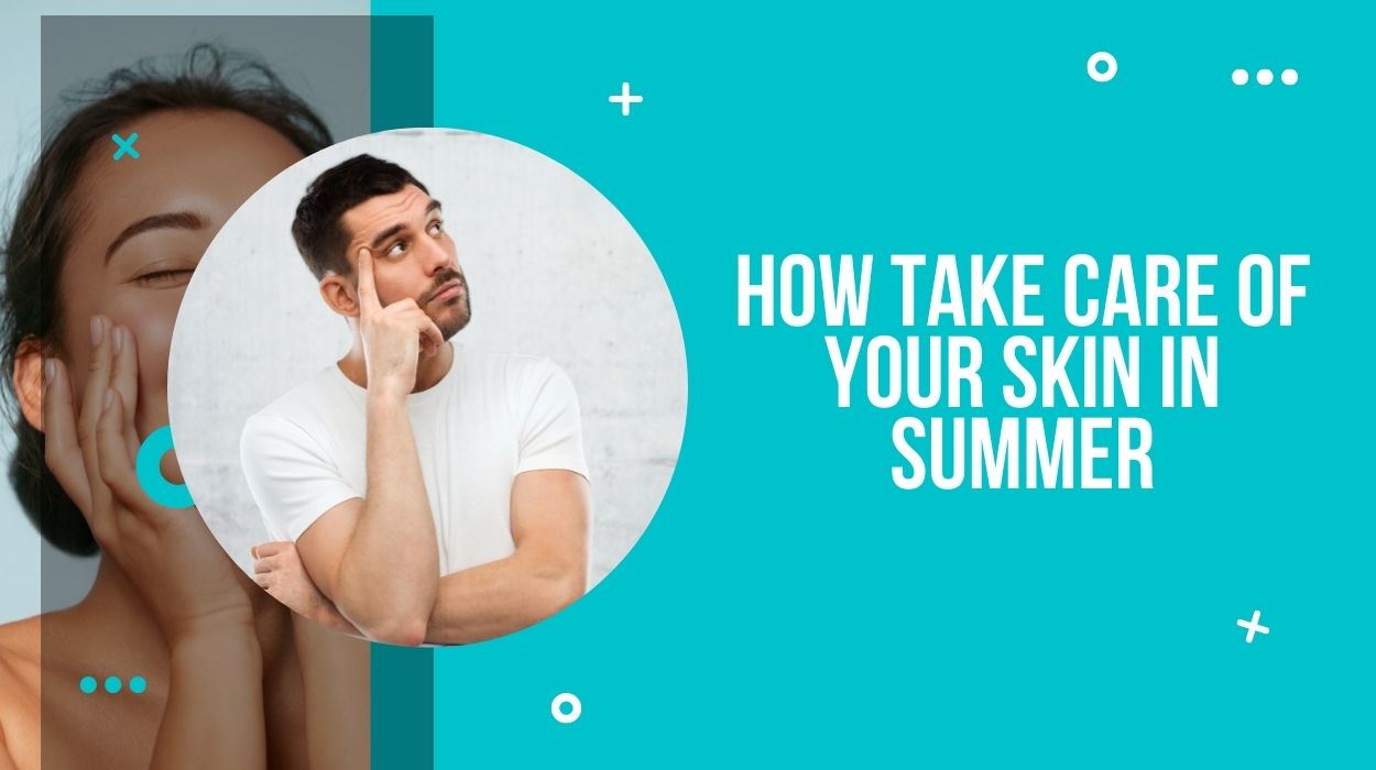 How Take Care of Your Skin in Summer