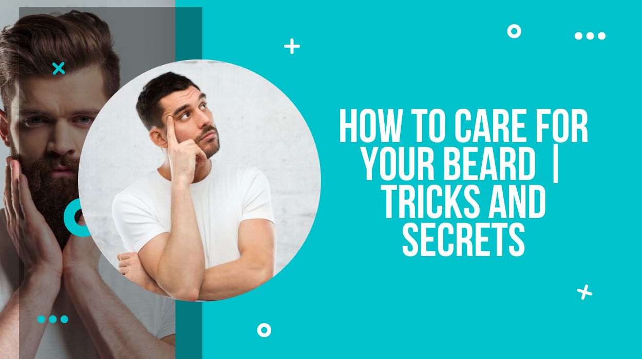 How to Care for Your Beard | Tricks and Secrets