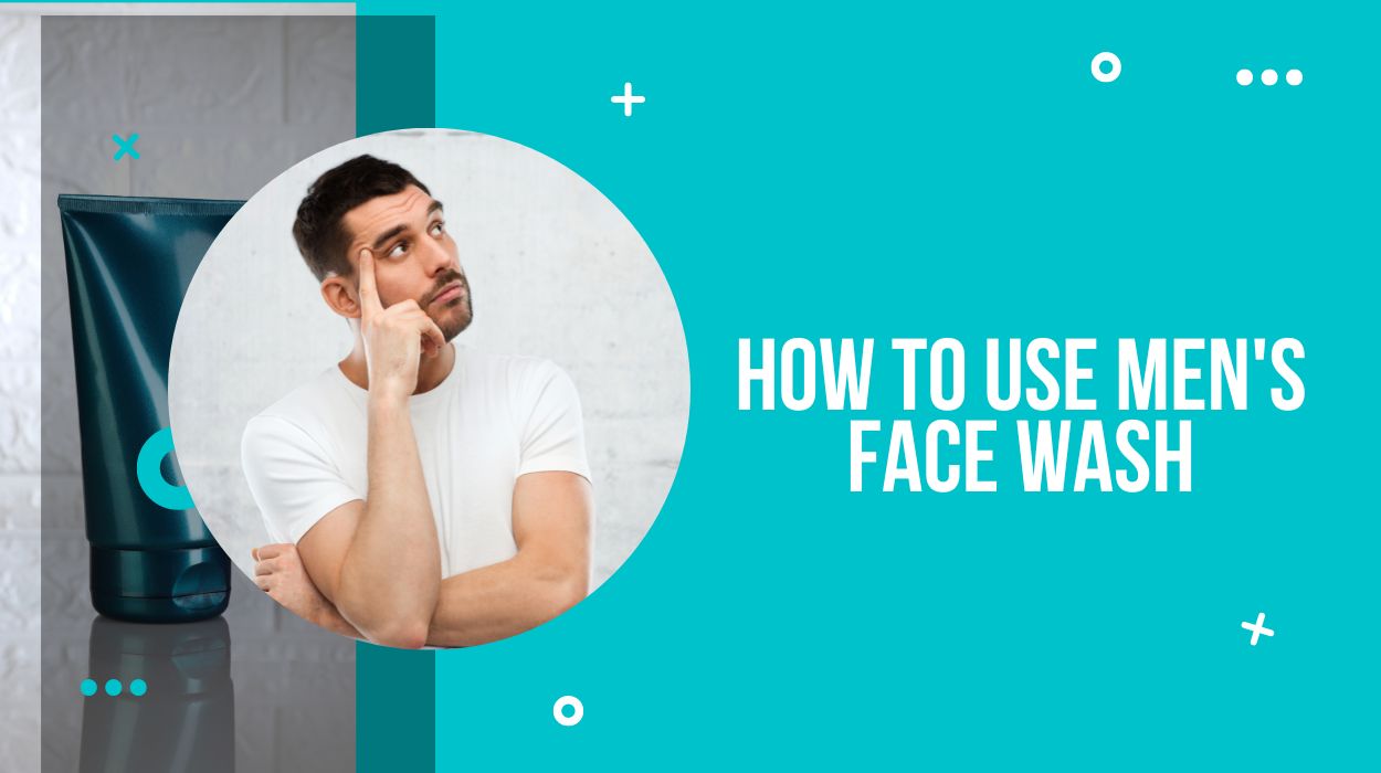 How to Use Men's Face Wash