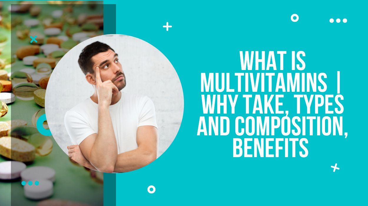 What Is Multivitamins | Why Take, Types and Composition, Benefits 