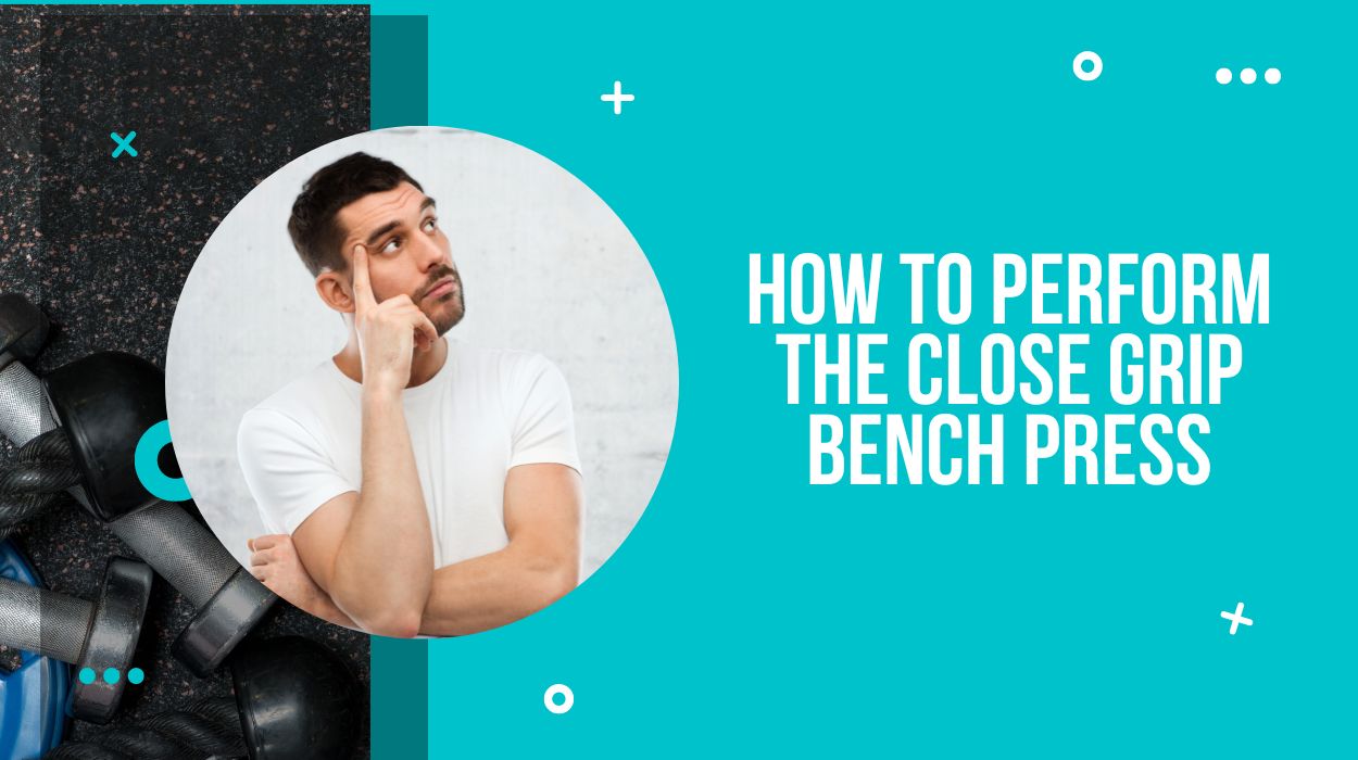 How to Perform the Close Grip Bench Press