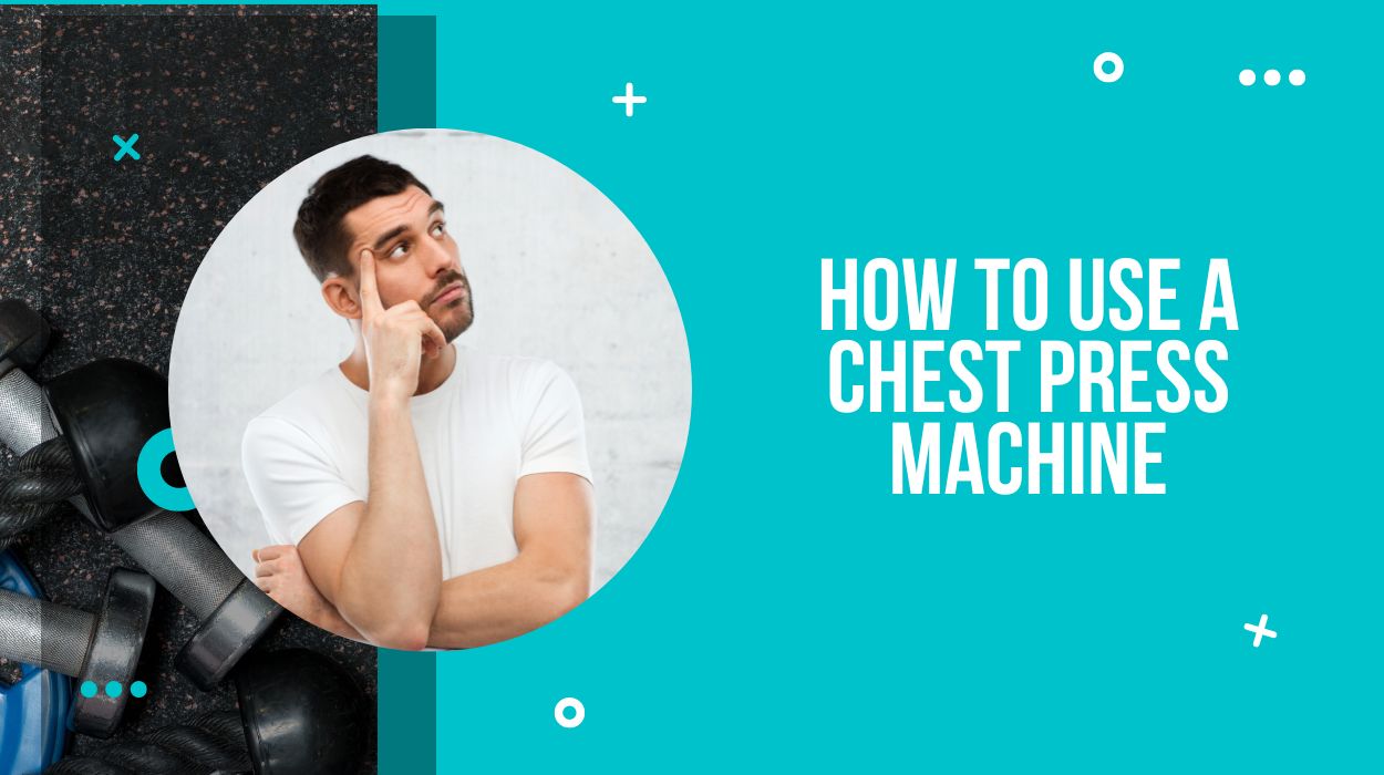 How to Use a Chest Press Machine