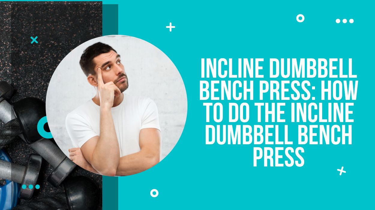 Incline Dumbbell Bench Press: How To Do The Incline Dumbbell Bench Press