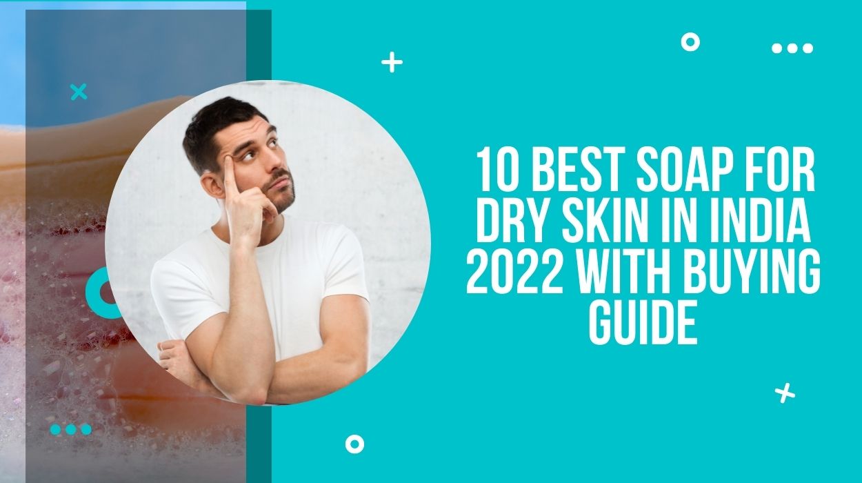 10 Best Soap For Dry Skin In India 2022 With Buying Guide