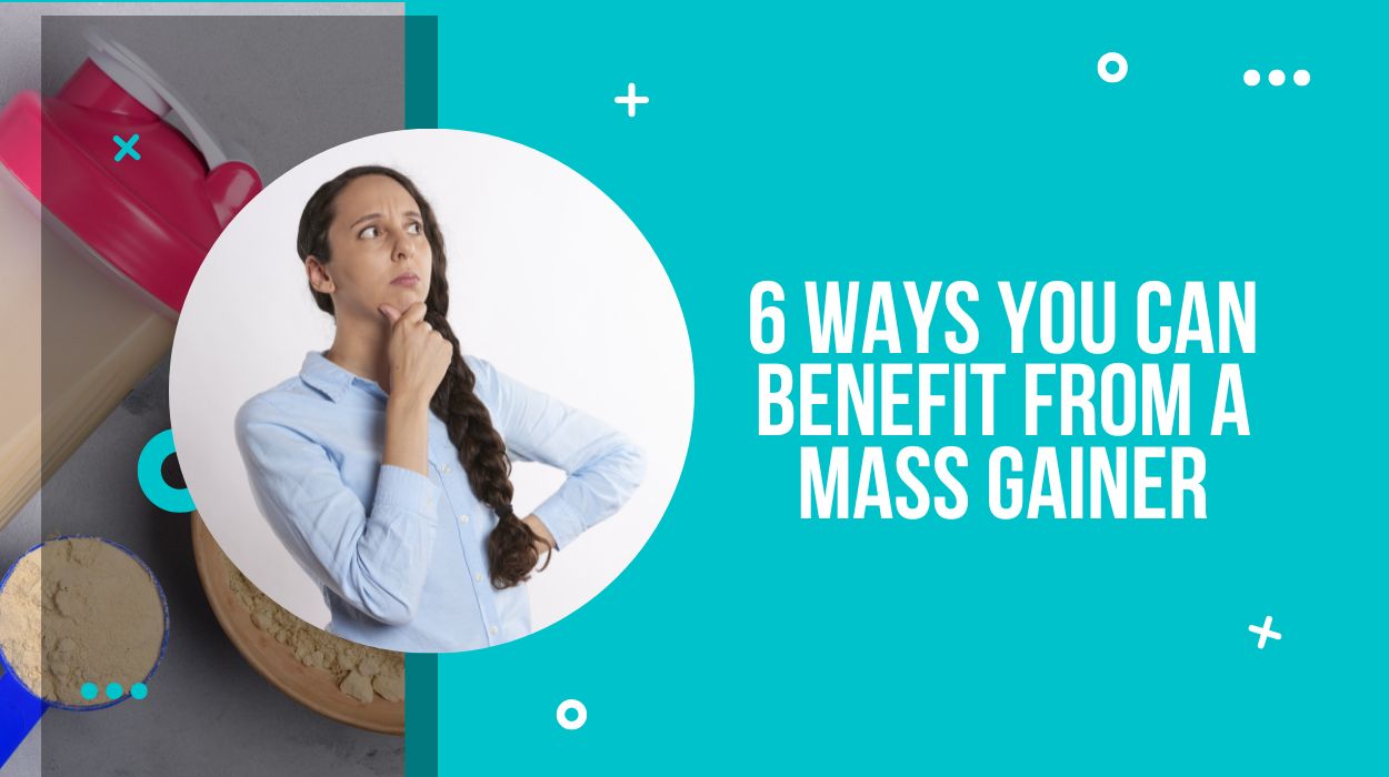 6 Ways You Can Benefit From A Mass Gainer