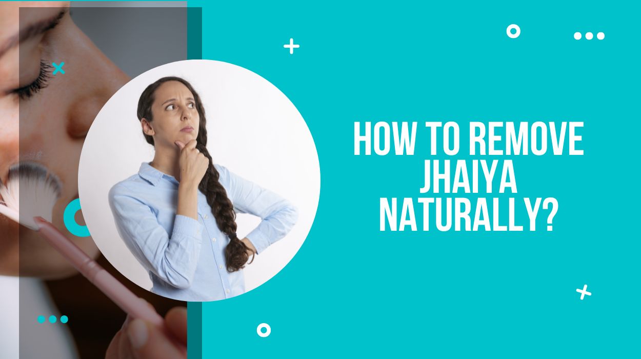 How To Remove Jhaiya Naturally?