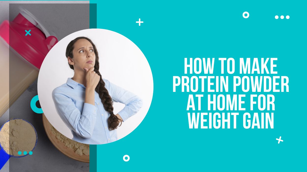 How to Make Protein Powder at Home for Weight Gain