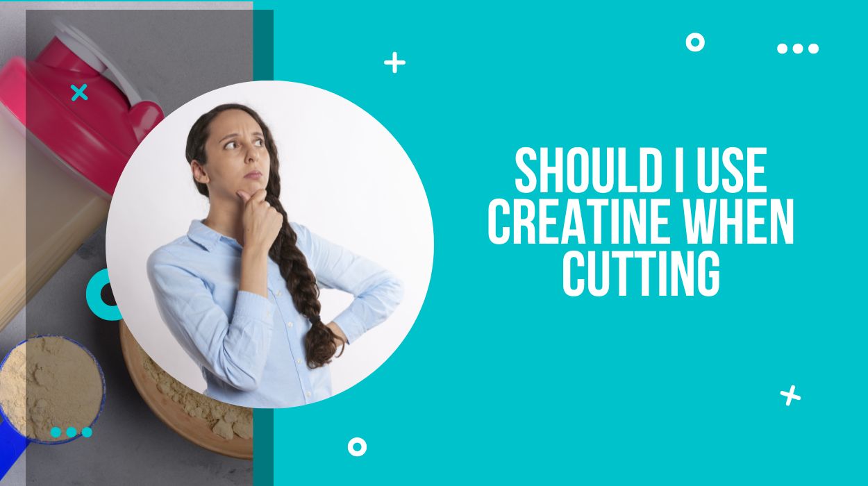 Should I Use Creatine When Cutting