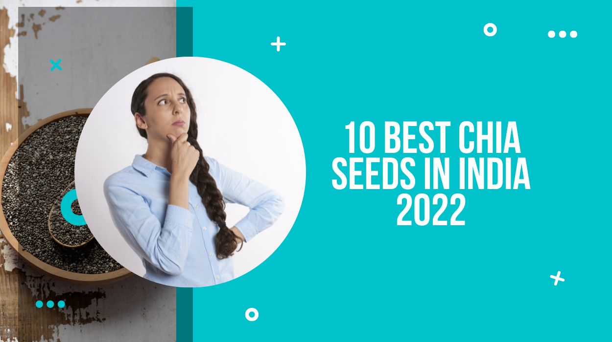 10 Best Chia Seeds In India 2022