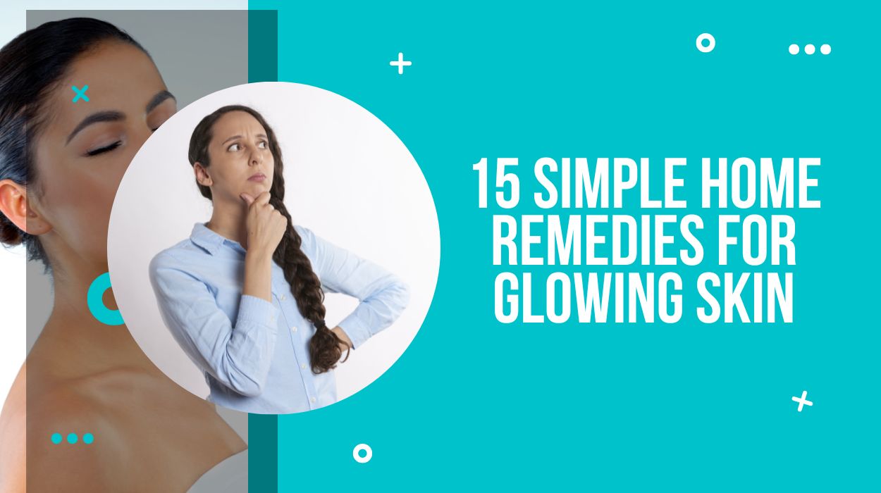 15 Simple Home Remedies for Glowing Skin