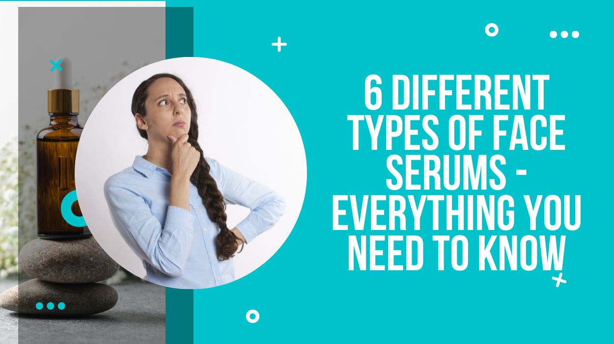 6 Different Types of Face Serums - Everything You Need to Know