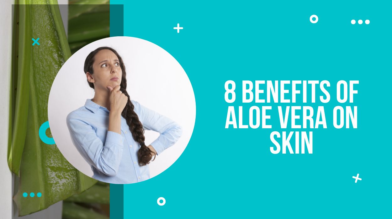 8 Benefits Of Aloe Vera On Skin