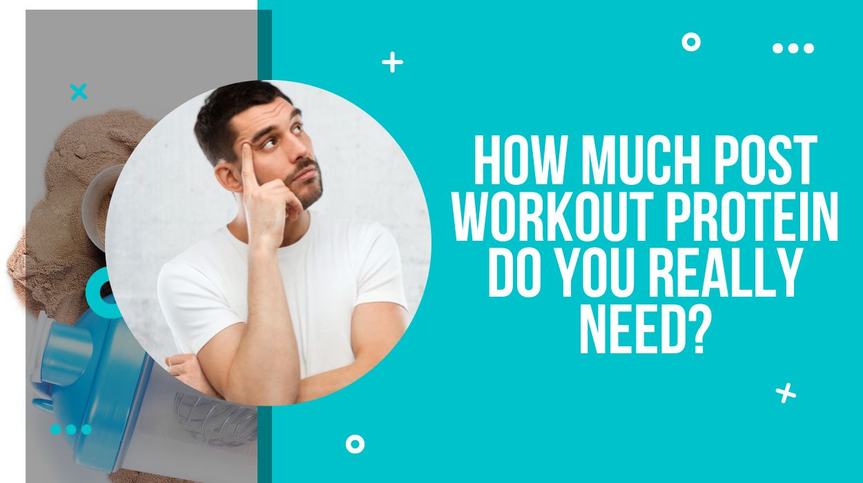How Much Post Workout Protein Do You Really Need?