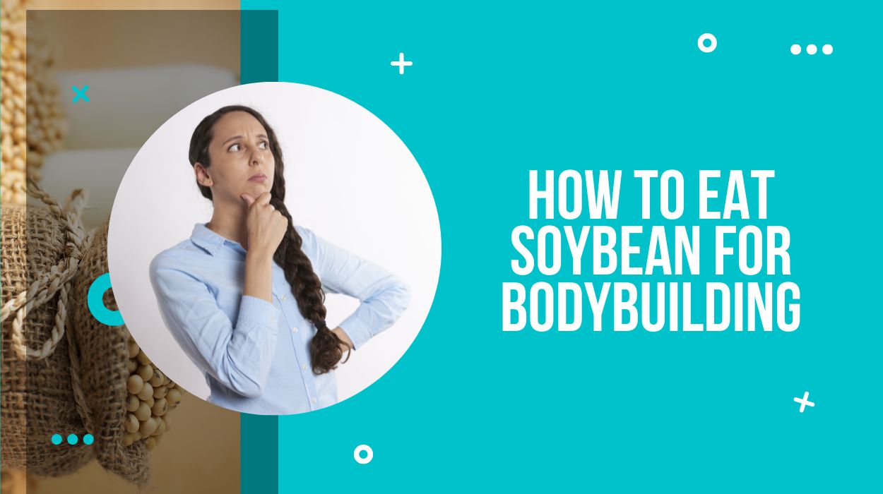 How To Eat Soybean For Bodybuilding