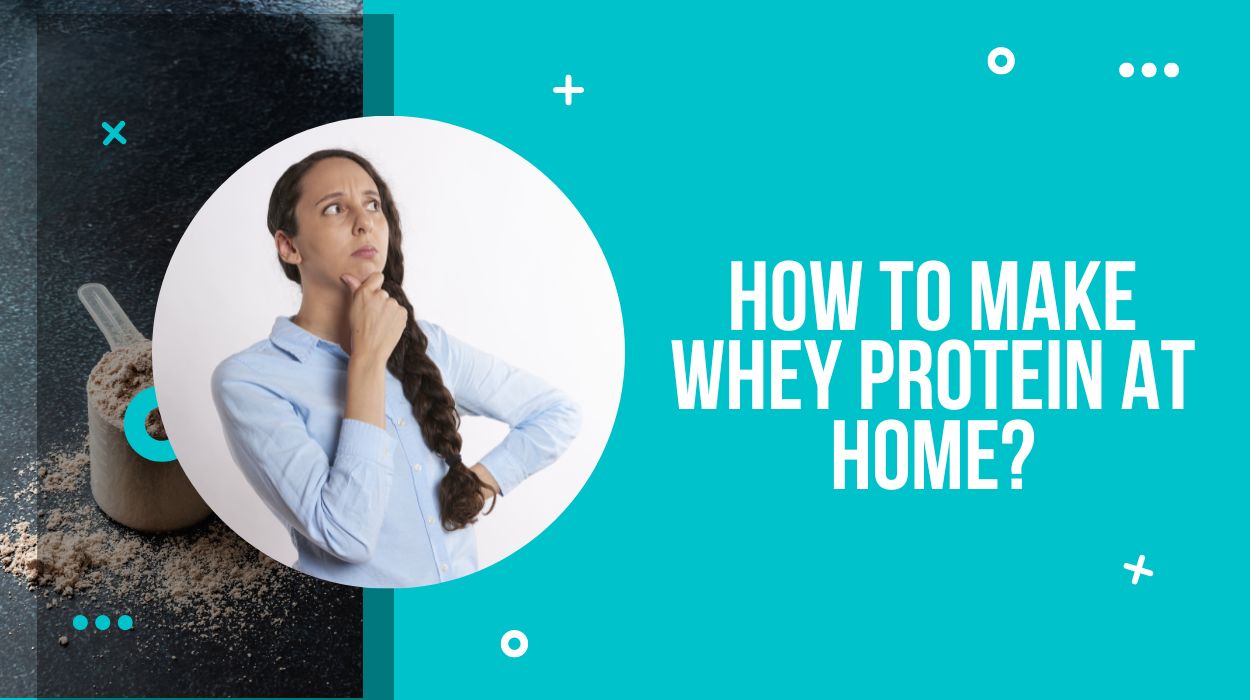 How To Make Whey Protein At Home?