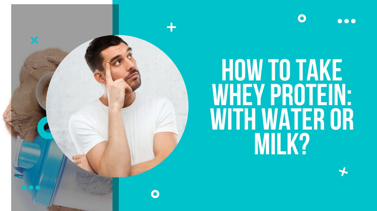 How To Take Whey Protein: With Water Or Milk?