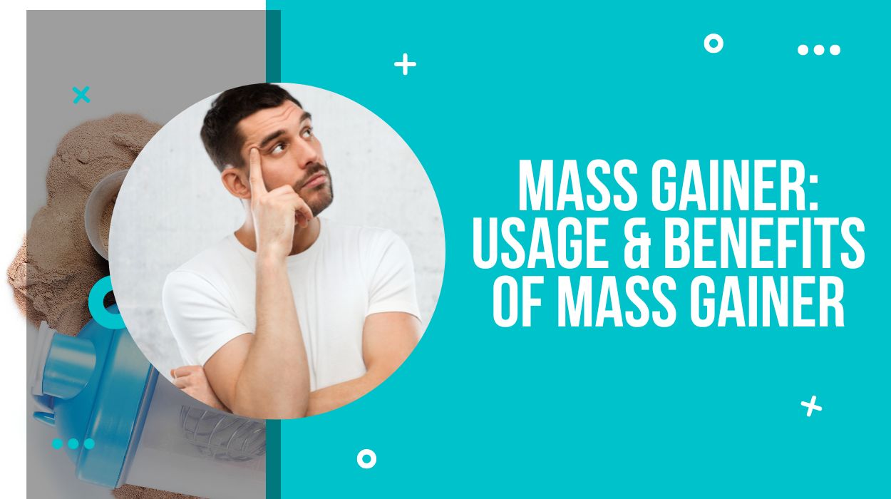 Mass Gainer: Usage & Benefits of Mass Gainer