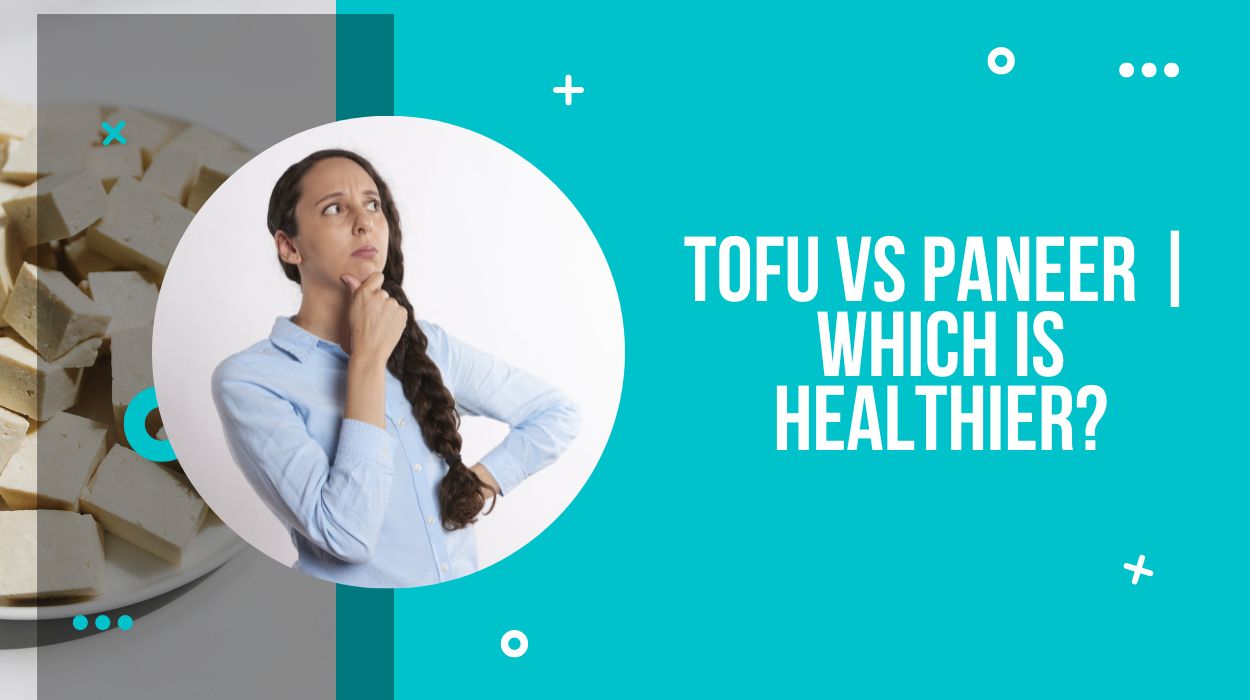 Tofu vs Paneer | Which is Healthier?