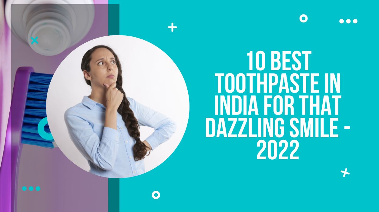 10 Best Toothpaste In India For That Dazzling Smile - 2022