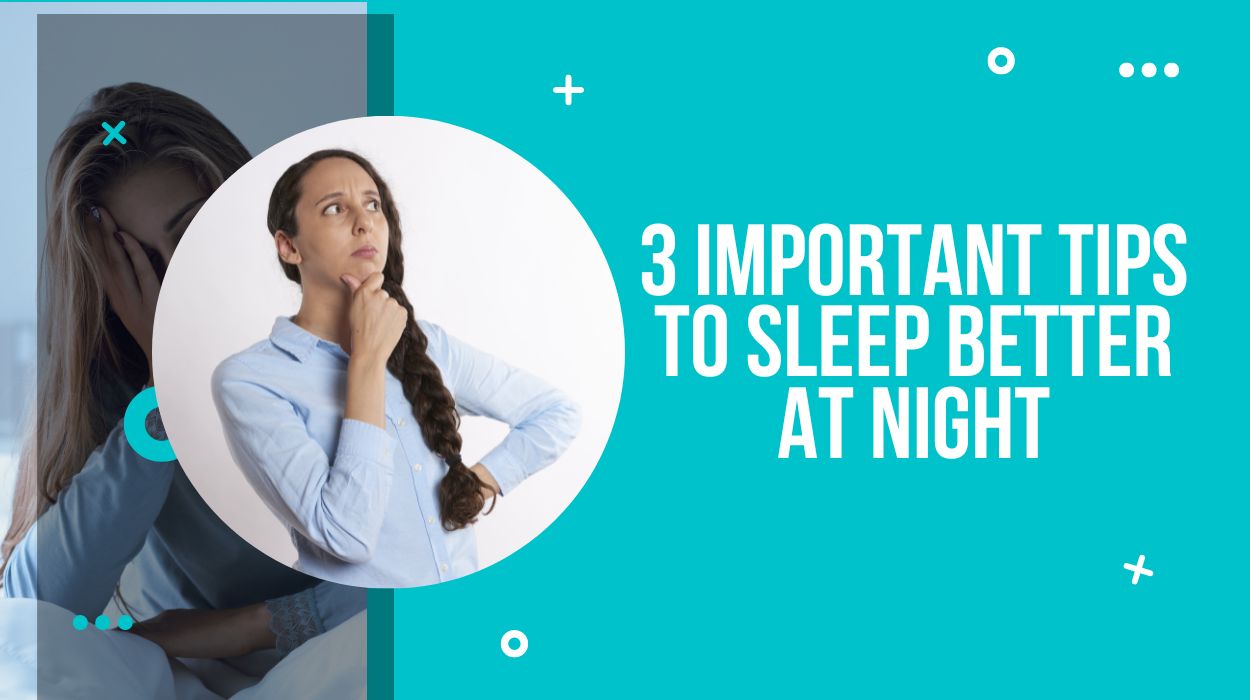 3 Important Tips To Sleep Better At Night