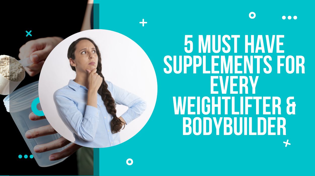 5 Must Have Supplements for Every Weightlifter & Bodybuilder