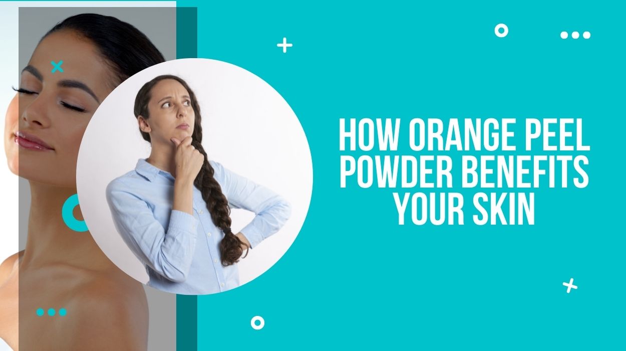 How Orange Peel Powder Benefits Your Skin