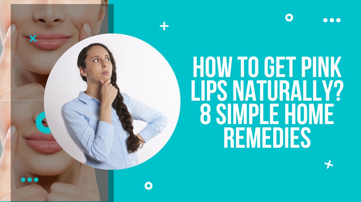 How To Get Pink Lips Naturally? 8 Simple Home Remedies
