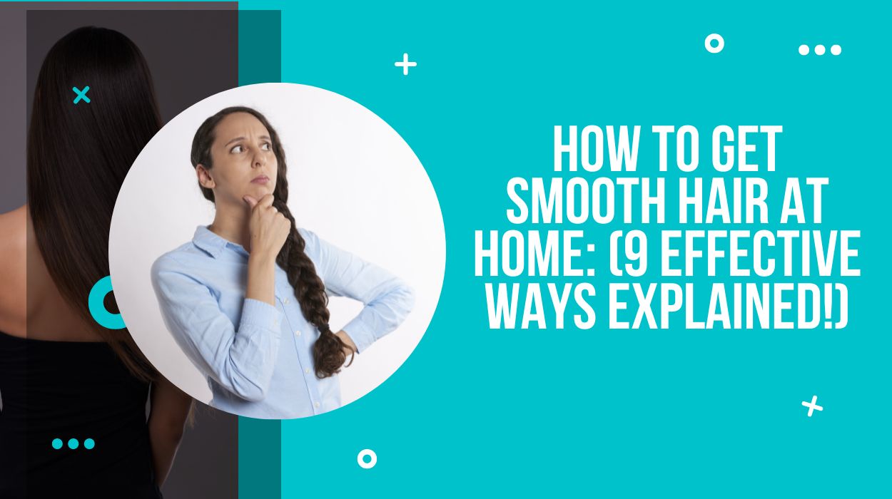 How To Get Smooth Hair At Home: (9 Effective Ways Explained!)