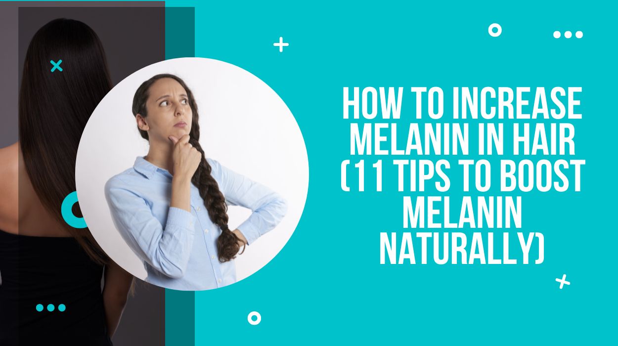 How To Increase Melanin In Hair (11 Tips To Boost Melanin Naturally)