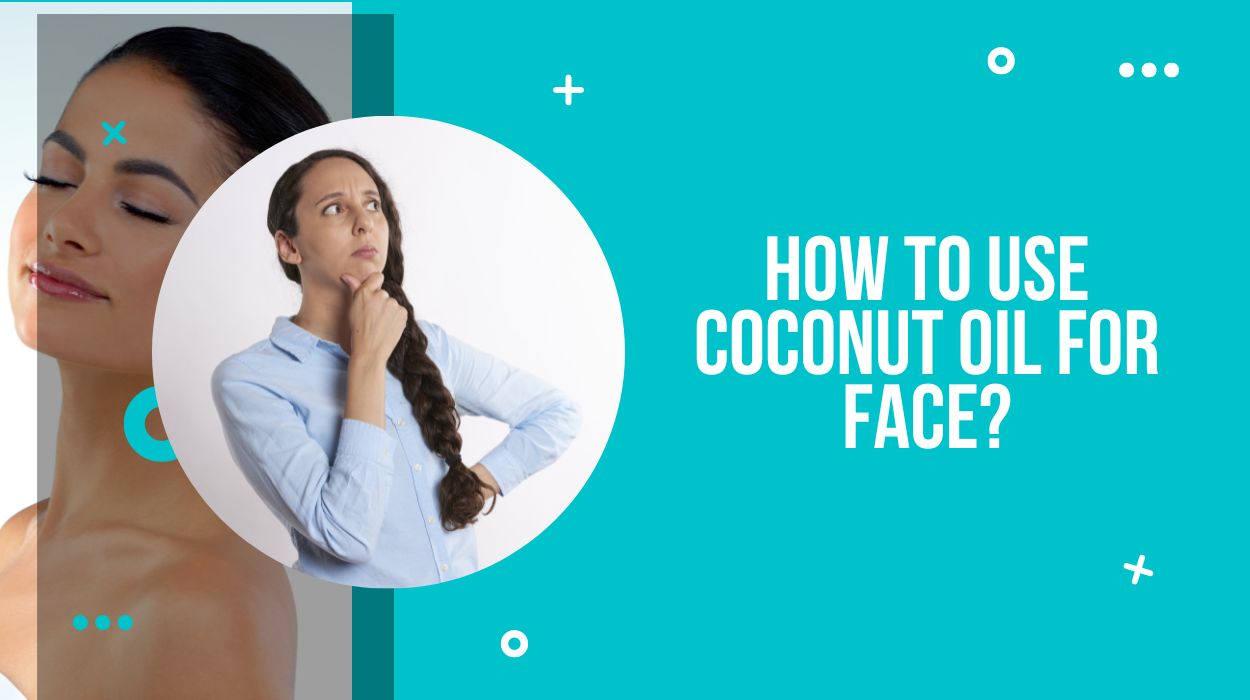 How To Use Coconut Oil for Face?