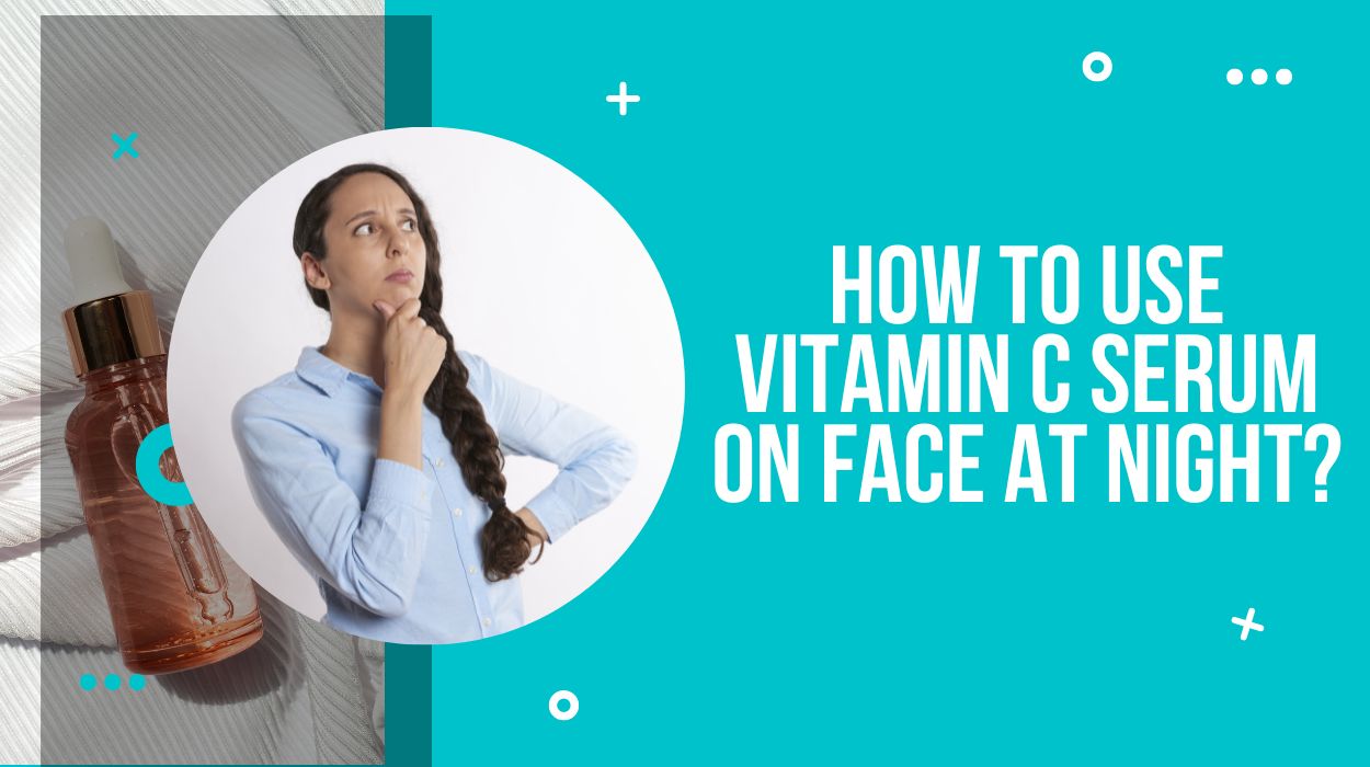 How To Use Vitamin C Serum on Face at Night?