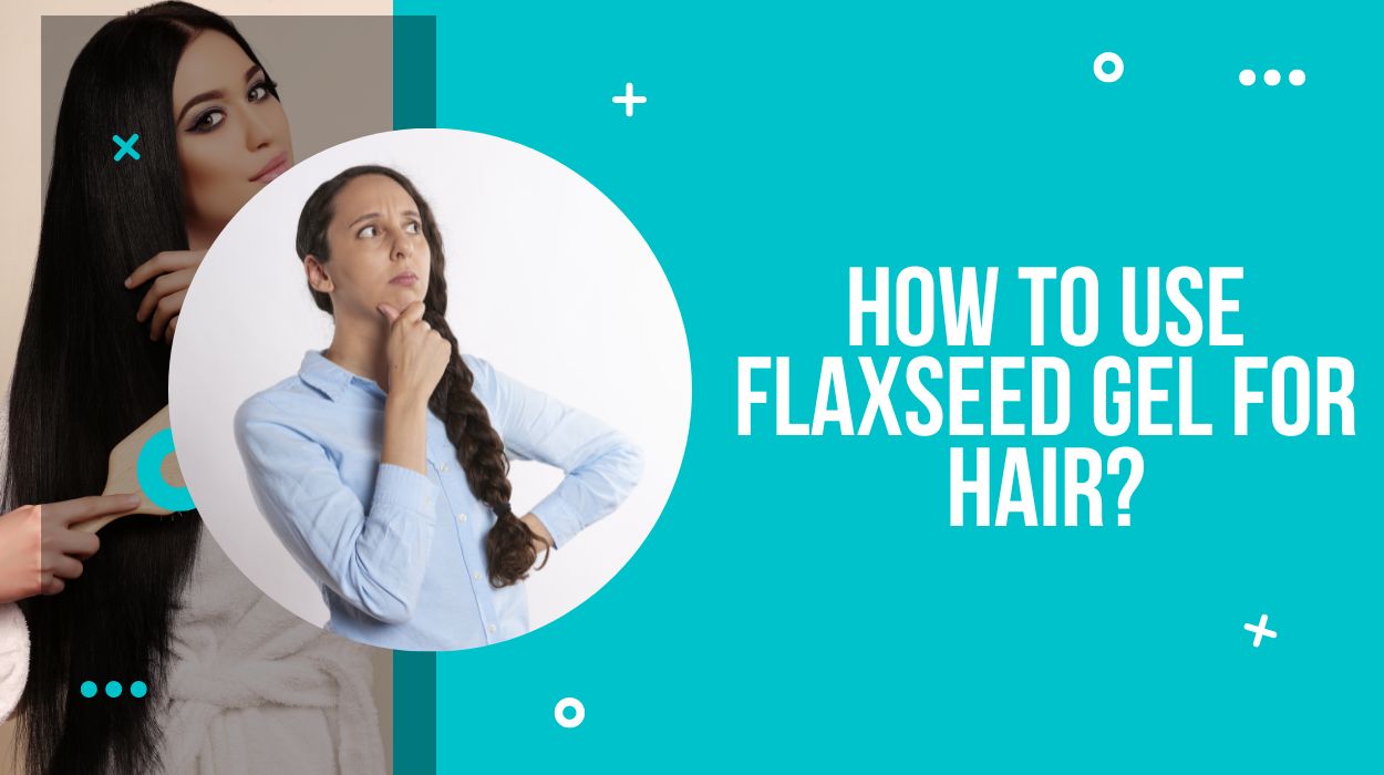 How To Use Flaxseed Gel For Hair? - Drug Research