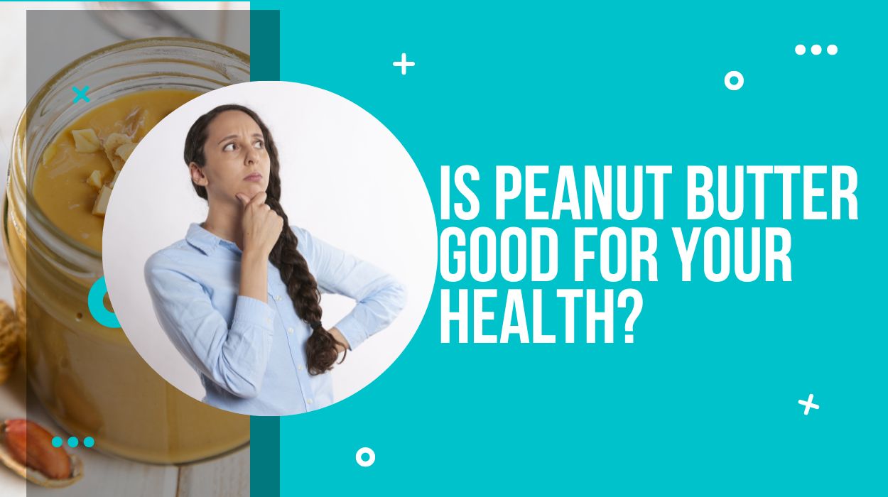 Is Peanut Butter Good for Your Health?