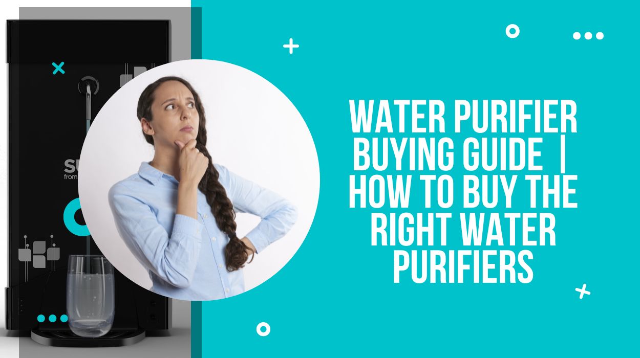 Water Purifier Buying Guide | How to Buy the Right Water Purifiers