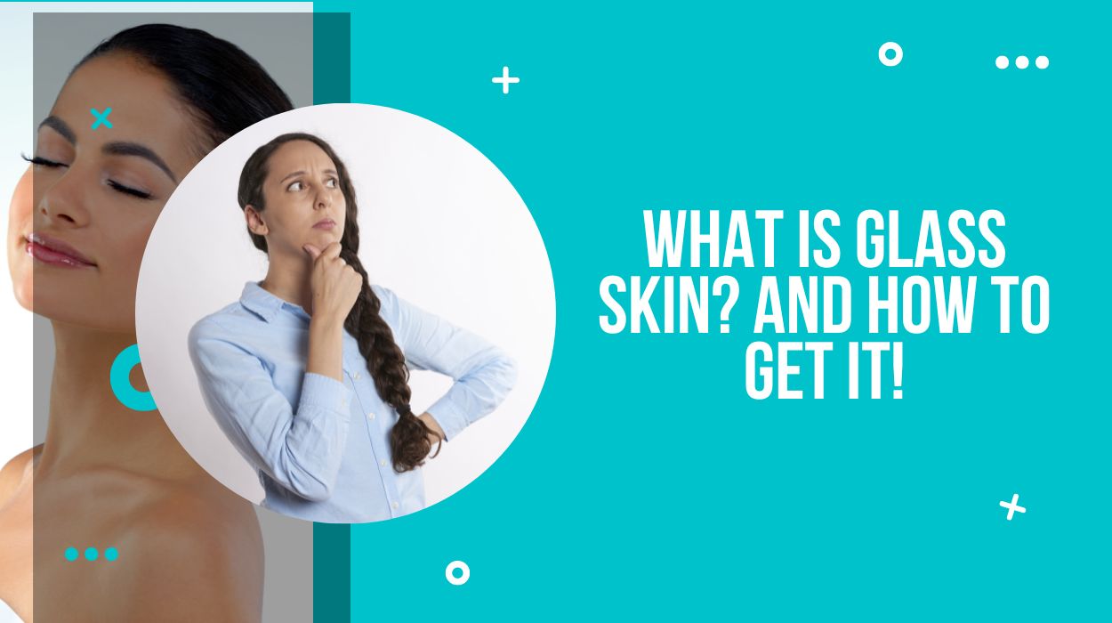 What Is Glass Skin? And How To Get It!