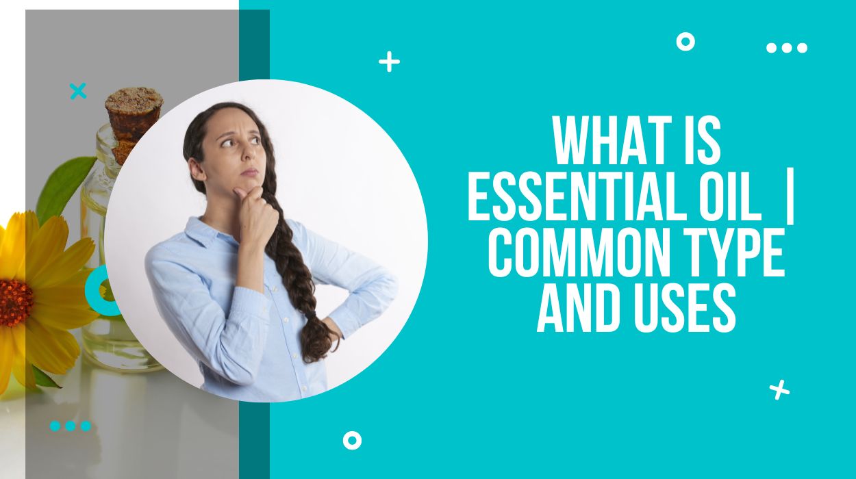 What is Essential Oil | Common Type and Uses