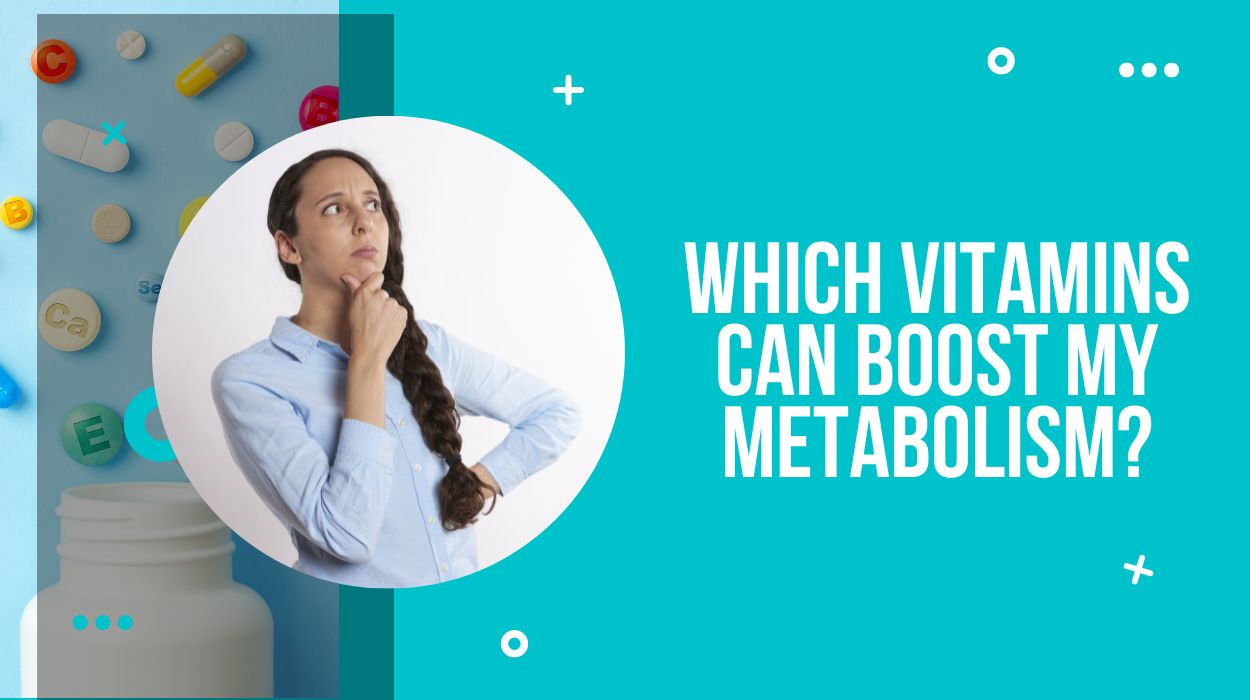 Which Vitamins Can Boost My Metabolism?