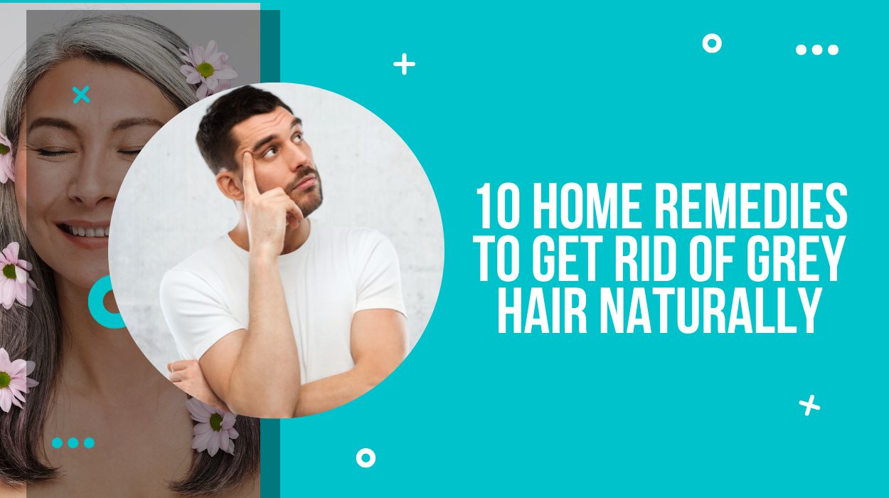10 Home Remedies To Get Rid Of Grey Hair Naturally