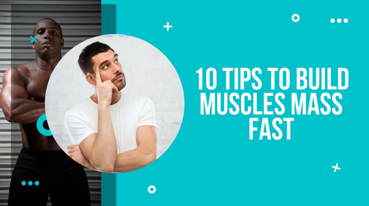 10 Tips To Build Muscles Mass Fast