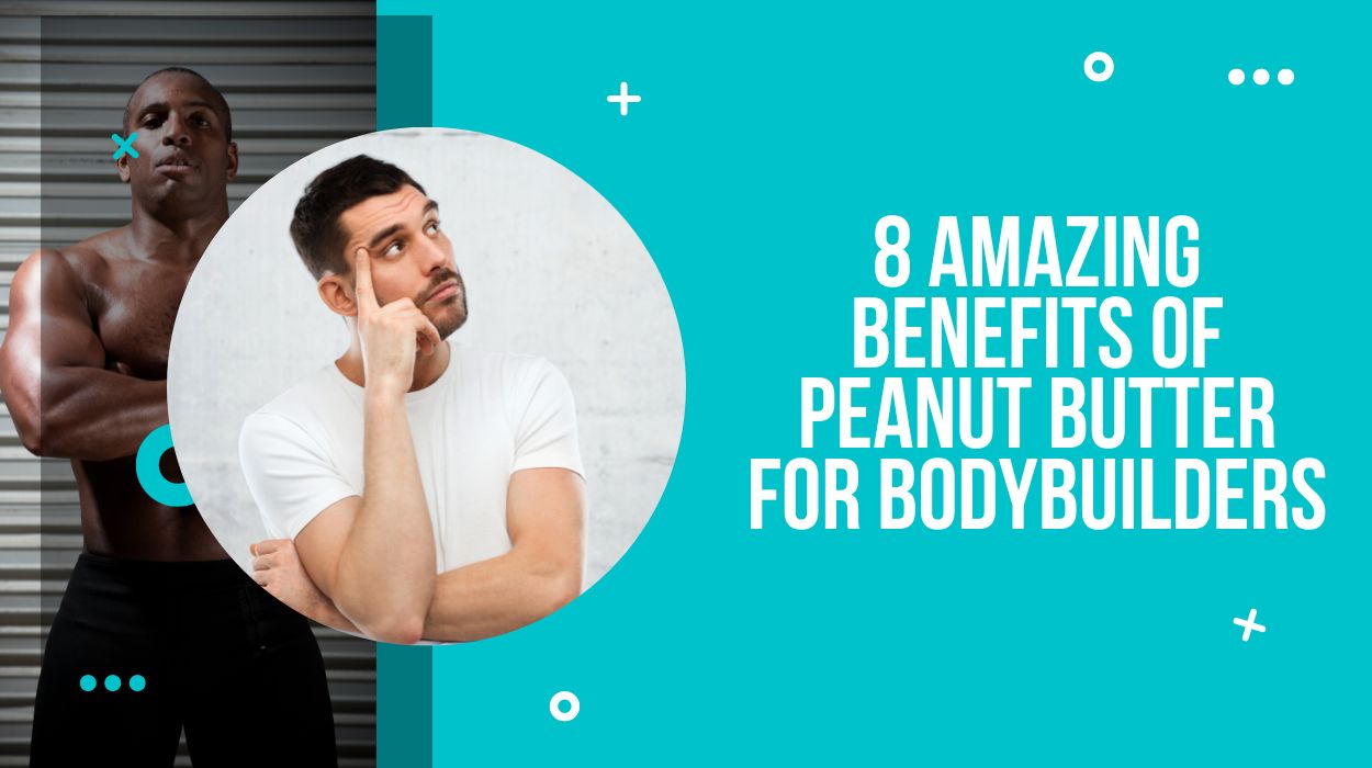 8 Amazing Benefits Of Peanut Butter For Bodybuilders