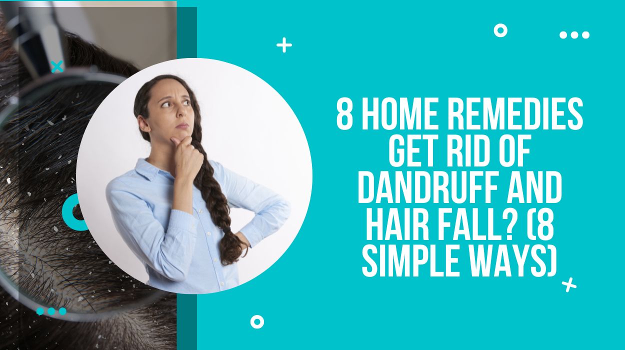 8 Home Remedies Get Rid Of Dandruff And Hair Fall? (8 Simple Ways)